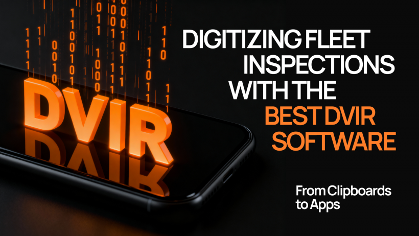 From Clipboards to Apps: Digitizing Fleet Inspections with the Best DVIR Software