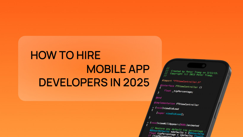 How to Hire Mobile App Developers in 2025: A Complete Business Guide