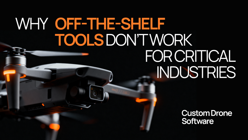 Custom Drone Software: Why Critical Industries Need Tailored UAV Solutions
