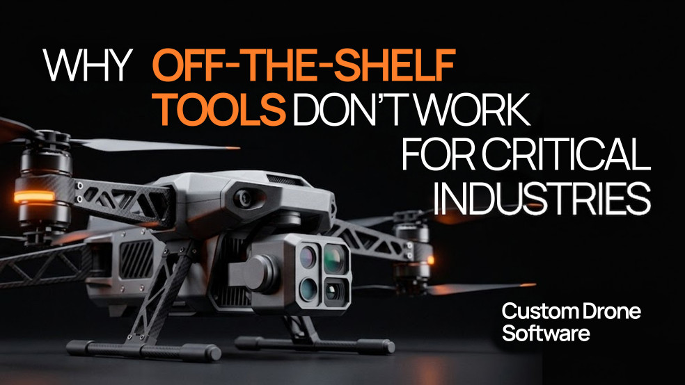 Custom Drone Software: Why Critical Industries Need Tailored UAV Solutions Custom Drone Software: Why Critical Industries Need Tailored UAV Solutions