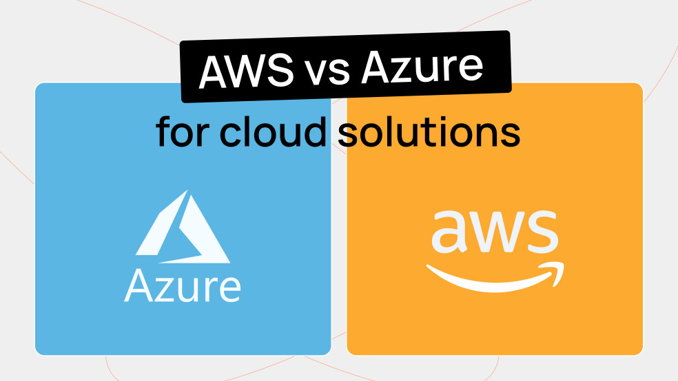 AWS vs. Azure: What to choose for cloud solutions AWS vs Azure for Cloud Solutions