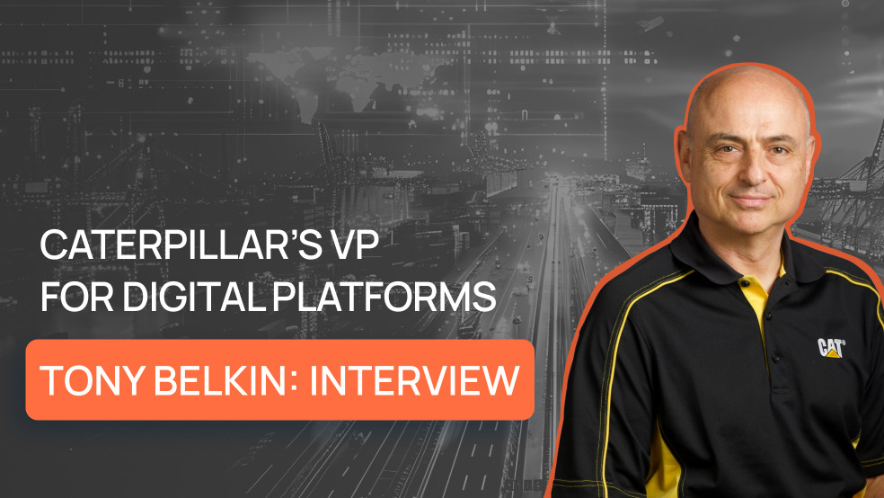 Caterpillar’s VP for Digital Platforms, Tony Belkin: Interview Tony Belkin: Interview