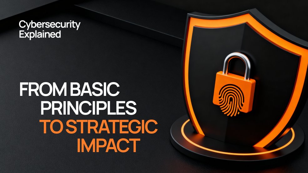 Cybersecurity explained: from basic principles to strategic impact