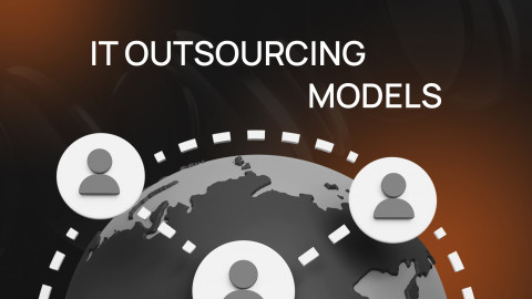 IT Outsourcing Models: How to Choose the Right One for Your Business IT Outsourcing Models: How to Choose the Right One for Your Business