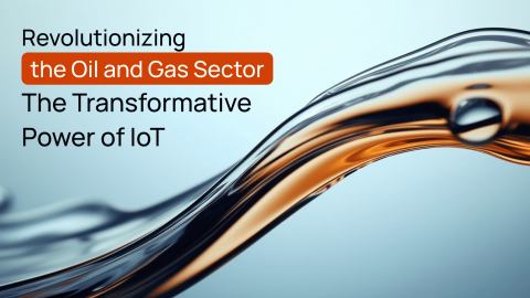 The Transformative Power of IoT in Oil and Gas Sector