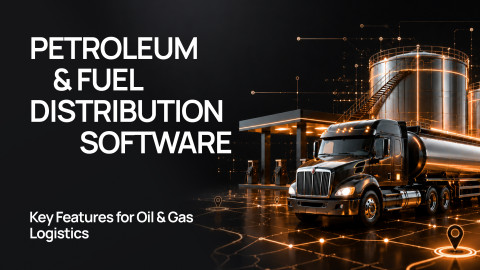 Petroleum & Fuel Distribution Software: Key Features for Oil & Gas Logistics