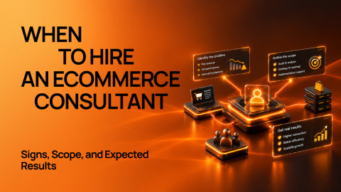 When to Hire an Ecommerce Consultant: Signs, Scope, and Expected Results