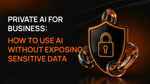 Private AI for Business: How to Use AI Without Exposing Sensitive Data