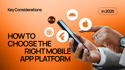 How to Choose the Right Mobile App Platform in 2025: Key Considerations
