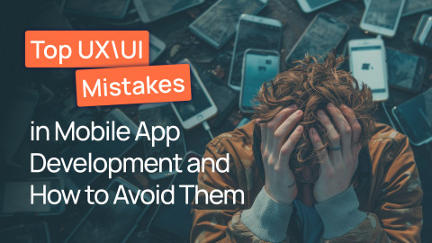 Top 5 UX/UI Mistakes to Avoid When Developing a Mobile App Top UX\UI Mistakes in Mobile App Development