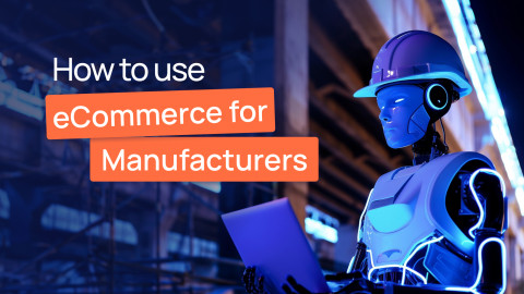 How to use eCommerce for Manufacturers