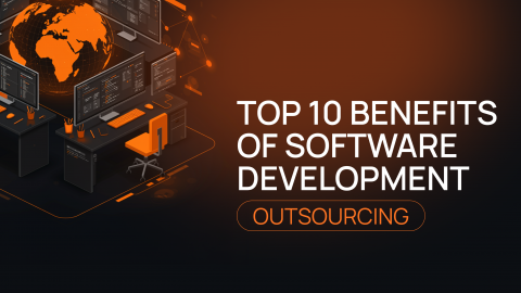 Why Outsource Software Development? 10 Key Benefits for Your Business