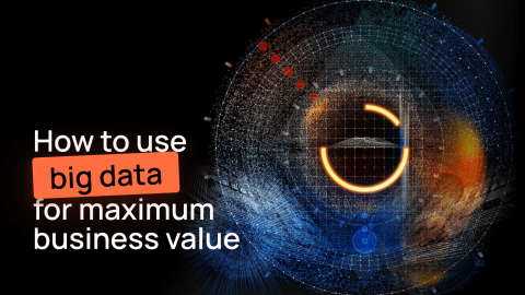 How to Use Big Data for Maximum Business Value Big Data for Business